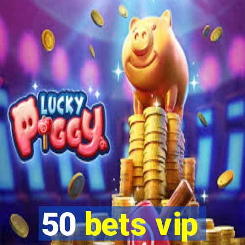 50 bets vip